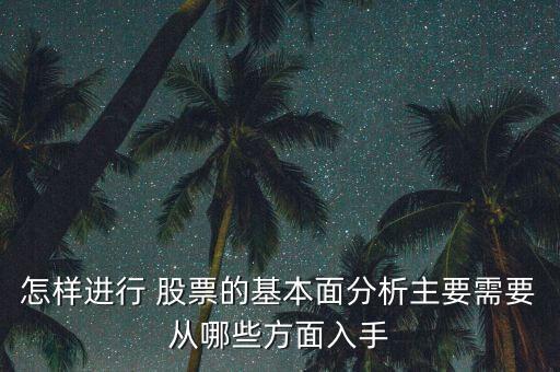 怎樣進行 股票的基本面分析主要需要從哪些方面入手