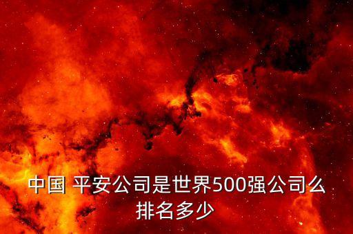 中國 平安公司是世界500強公司么排名多少