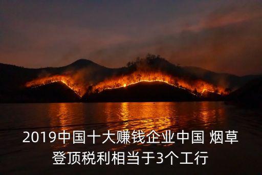 2019中國(guó)十大賺錢企業(yè)中國(guó) 煙草登頂稅利相當(dāng)于3個(gè)工行