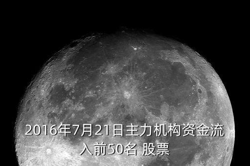 2016年7月21日主力機構資金流入前50名 股票