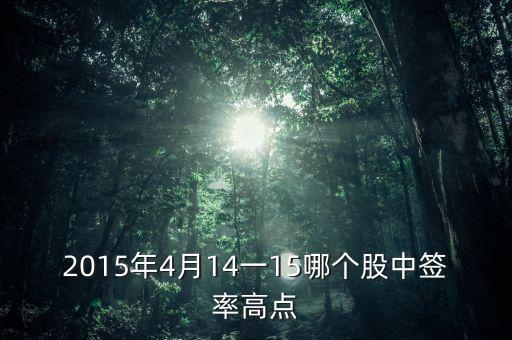 2015年4月14一15哪個股中簽率高點