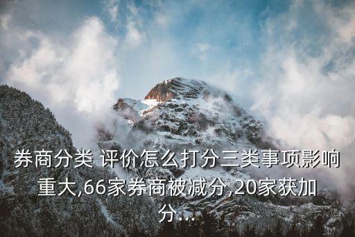 券商分類 評價怎么打分三類事項影響重大,66家券商被減分,20家獲加分...