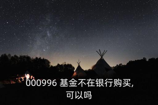  000996 基金不在銀行購(gòu)買(mǎi),可以嗎