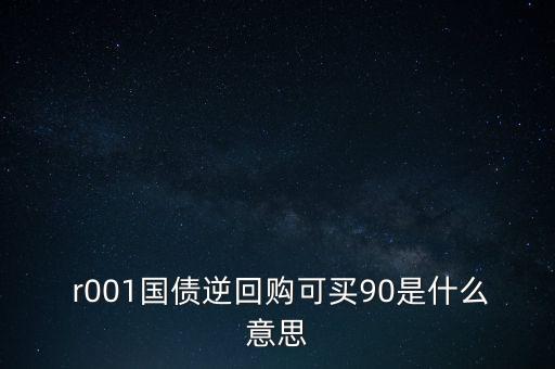  r001國(guó)債逆回購(gòu)可買90是什么意思