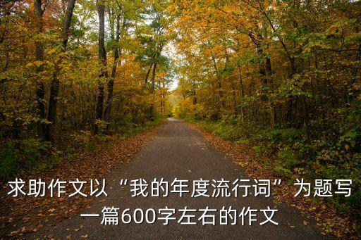 求助作文以“我的年度流行詞”為題寫一篇600字左右的作文