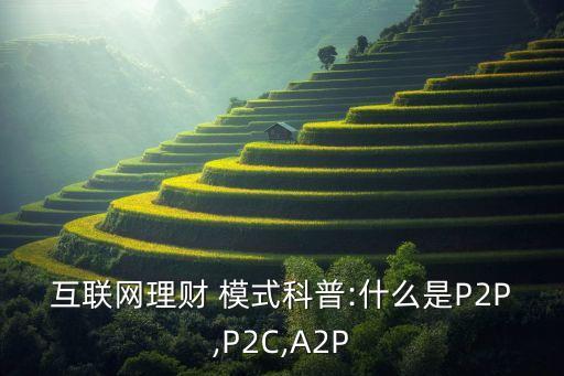 互聯(lián)網(wǎng)理財(cái) 模式科普:什么是P2P,P2C,A2P