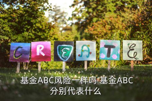  基金ABC風險一樣嗎 基金ABC分別代表什么