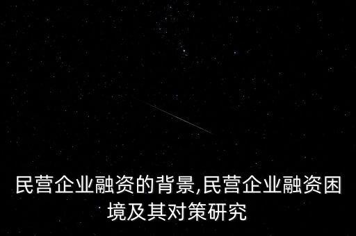 中國民營企業(yè)融資的背景,民營企業(yè)融資困境及其對策研究