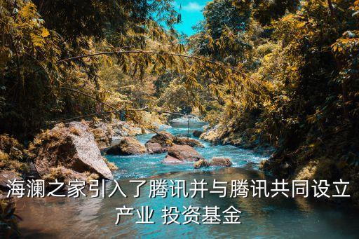 海瀾之家引入了騰訊并與騰訊共同設(shè)立產(chǎn)業(yè) 投資基金