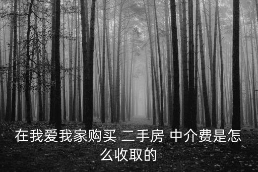 在我愛我家購買 二手房 中介費是怎么收取的