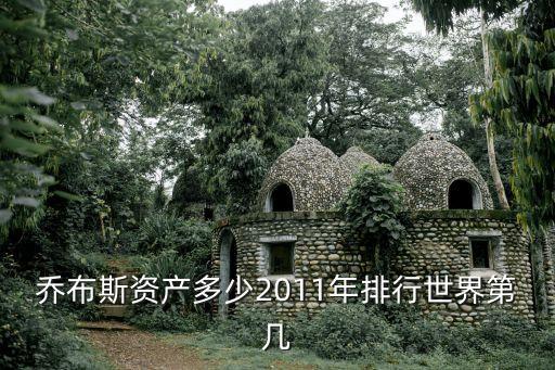 喬布斯資產(chǎn)多少2011年排行世界第幾