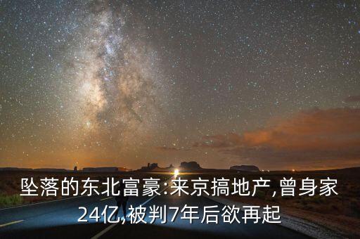 墜落的東北富豪:來京搞地產(chǎn),曾身家24億,被判7年后欲再起