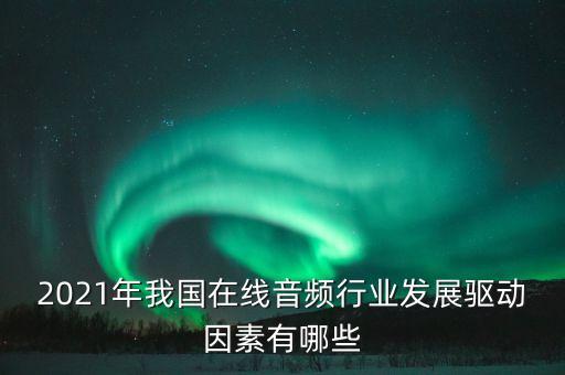 2021年我國在線音頻行業(yè)發(fā)展驅(qū)動因素有哪些