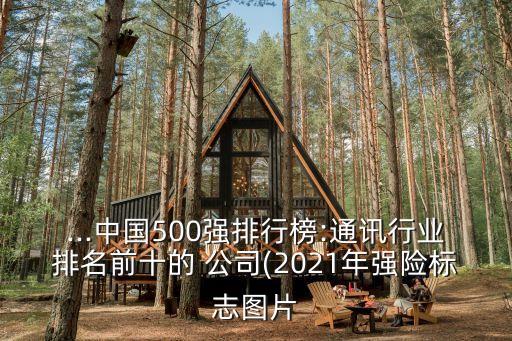 ...中國(guó)500強(qiáng)排行榜:通訊行業(yè)排名前十的 公司(2021年強(qiáng)險(xiǎn)標(biāo)志圖片