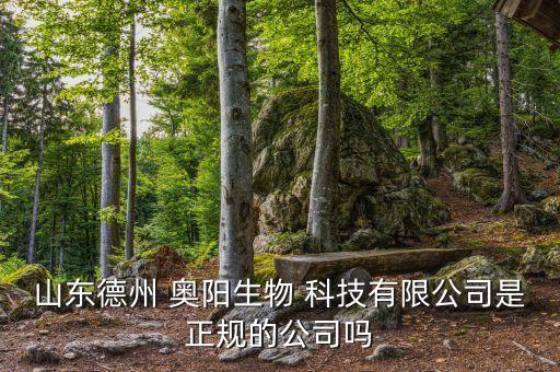 山東德州 奧陽(yáng)生物 科技有限公司是正規(guī)的公司嗎