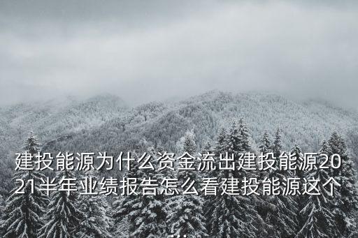 建投能源為什么資金流出建投能源2021半年業(yè)績報(bào)告怎么看建投能源這個...