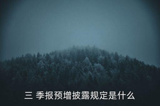 三 季報(bào)預(yù)增披露規(guī)定是什么