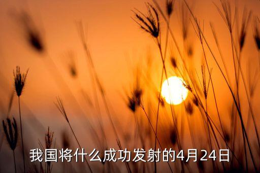 我國將什么成功發(fā)射的4月24日