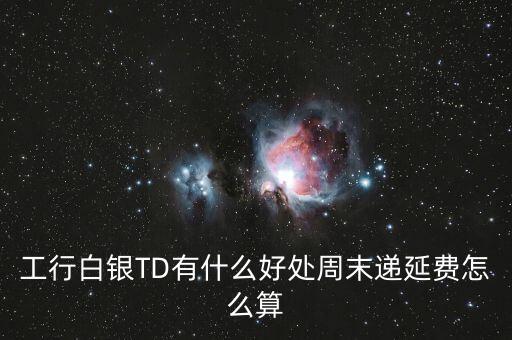 工行白銀TD有什么好處周末遞延費(fèi)怎么算