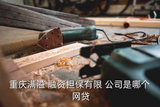 重慶滿溢 融資擔(dān)保有限 公司是哪個(gè) 網(wǎng)貸