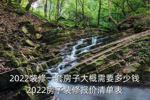 2022裝修一套房子大概需要多少錢2022房子裝修報價清單表