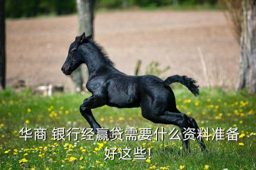  華商 銀行經(jīng)贏貸需要什么資料準(zhǔn)備好這些!