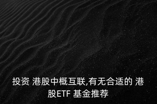 投資 港股中概互聯(lián),有無合適的 港股ETF 基金推薦