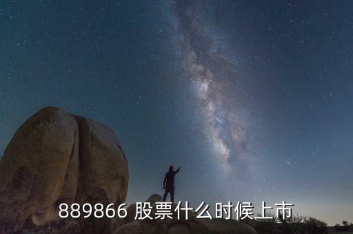 889866 股票什么時候上市