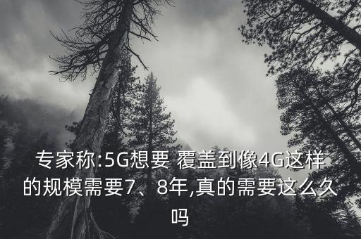 專家稱:5G想要 覆蓋到像4G這樣的規(guī)模需要7、8年,真的需要這么久嗎