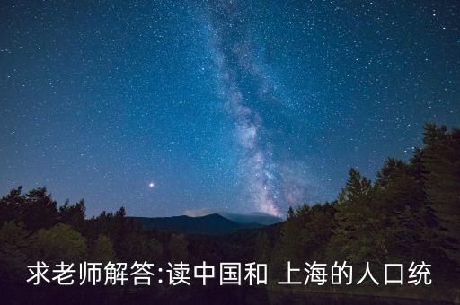 求老師解答:讀中國和 上海的人口統(tǒng)