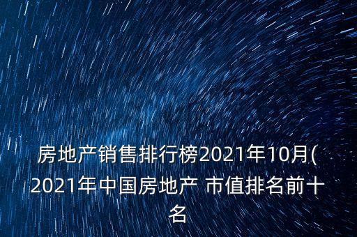 房地產(chǎn)銷售排行榜2021年10月(2021年中國房地產(chǎn) 市值排名前十名